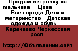 Продам ветровку на мальчика  › Цена ­ 1 000 - Все города Дети и материнство » Детская одежда и обувь   . Карачаево-Черкесская респ.
